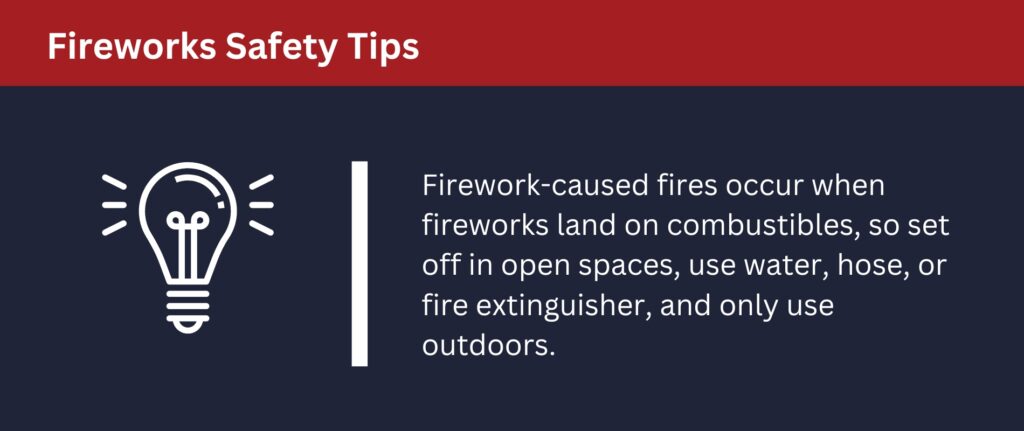 Firework fires occur when fireworks land on combustibles. So set them off in open spaces.