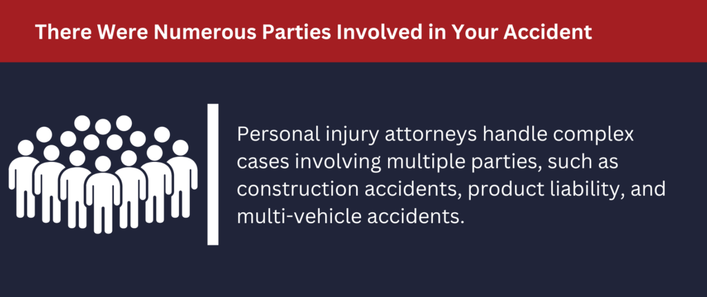 Personal injury attorneys handle complex cases involving multiple parties.