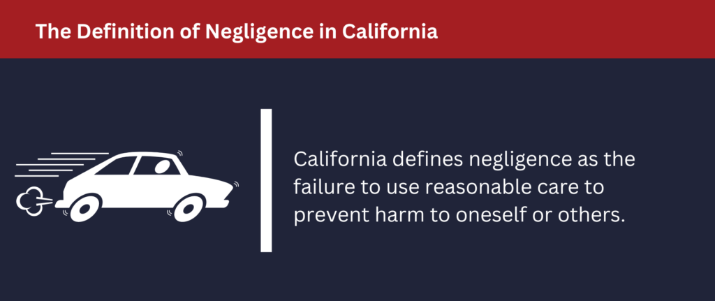 California defines negligence as the failure to reasonable care to prevent harm.