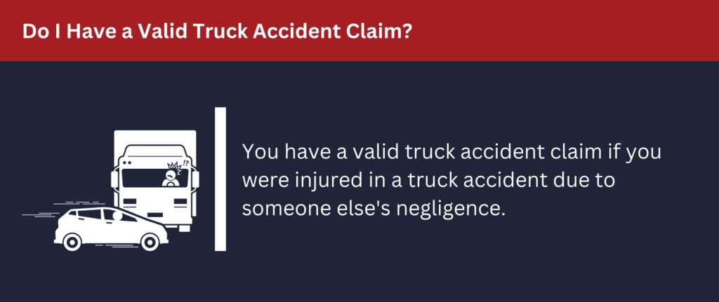 You have a valid truck accident claim if you were injured due to someone else's negligence.