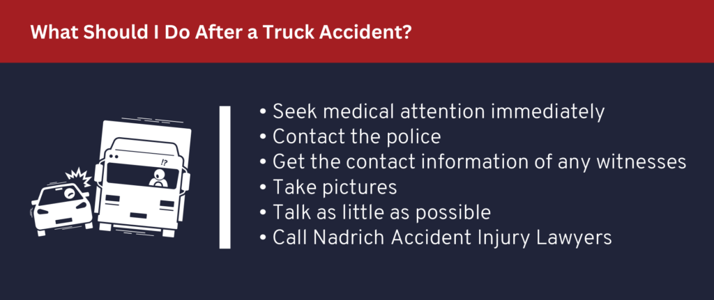 After a truck accident: seek medical attention, contact police and document everything.